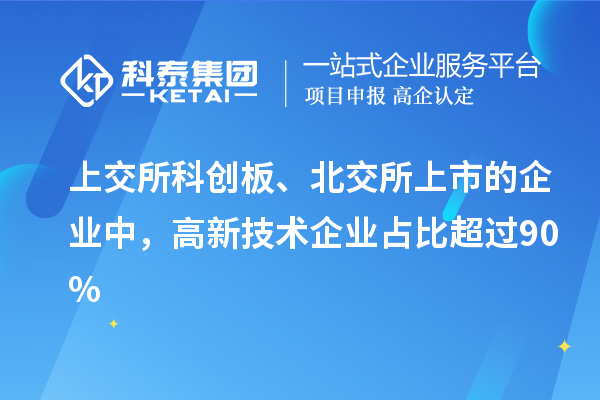 上交所科創(chuàng)板、北交所上市的企業(yè)中，高新技術(shù)企業(yè)占比超過90%