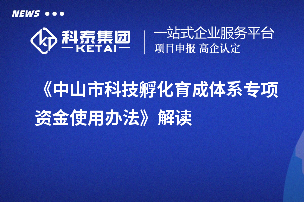《中山市科技孵化育成體系專(zhuān)項(xiàng)資金使用辦法》解讀