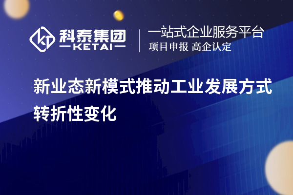 新業(yè)態(tài)新模式推動(dòng)工業(yè)發(fā)展方式轉(zhuǎn)折性變化