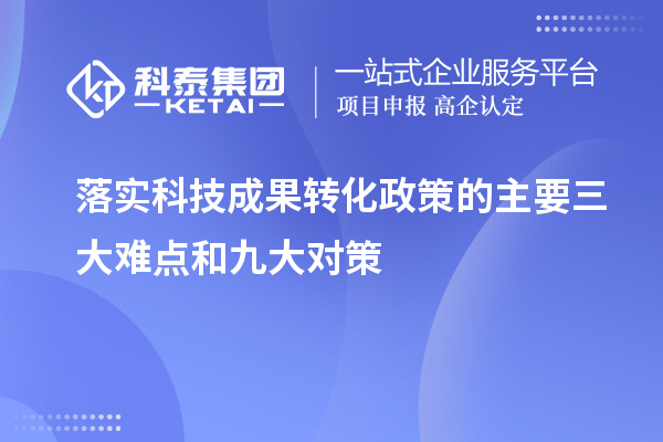 落實科技成果轉(zhuǎn)化政策的主要三大難點和九大對策