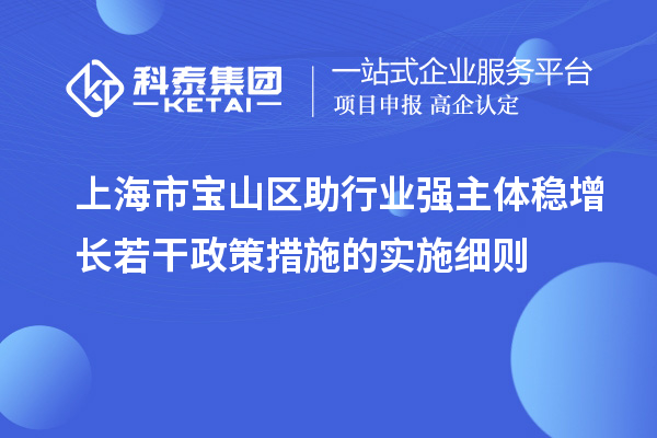 上海市寶山區(qū)助行業(yè)強主體穩(wěn)增長若干政策措施的實施細則