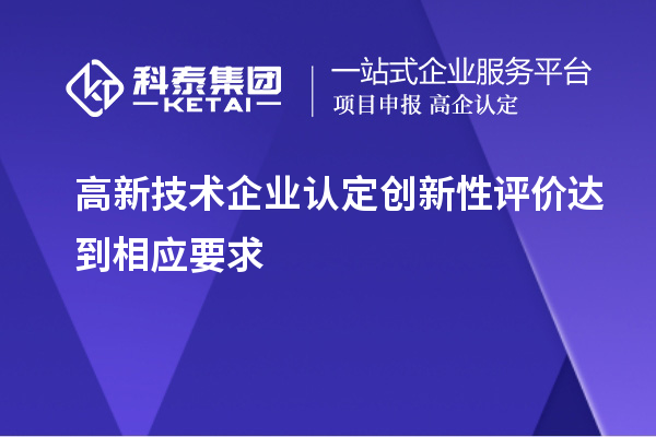 高新技術企業(yè)認定創(chuàng)新性評價達到相應要求
