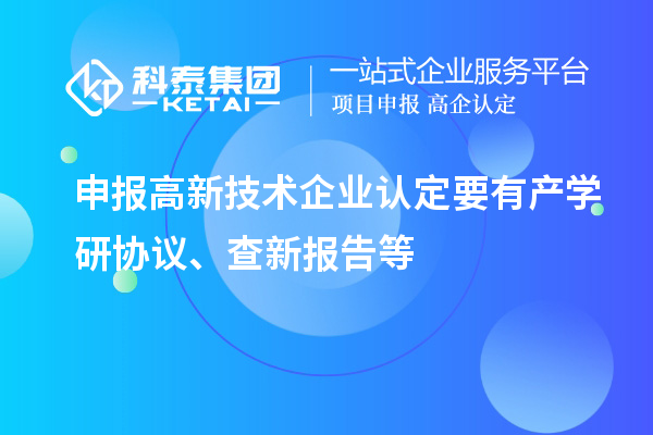 申報<a href=http:// target=_blank class=infotextkey>高新技術(shù)企業(yè)認定</a>要有產(chǎn)學(xué)研協(xié)議、查新報告等