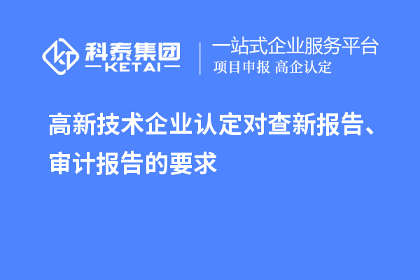 高新技術(shù)企業(yè)認(rèn)定對查新報告、審計報告的要求
