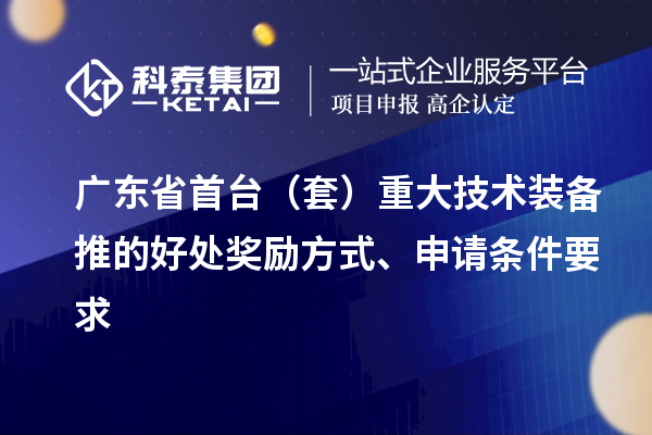 廣東省首臺(tái)（套）重大技術(shù)裝備推的好處獎(jiǎng)勵(lì)方式、申請(qǐng)條件要求