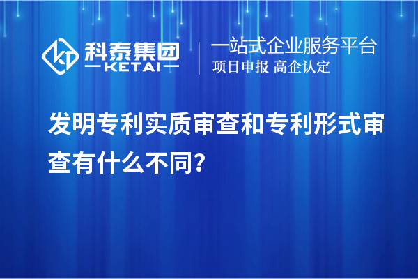 發(fā)明專利實(shí)質(zhì)審查和專利形式審查有什么不同？