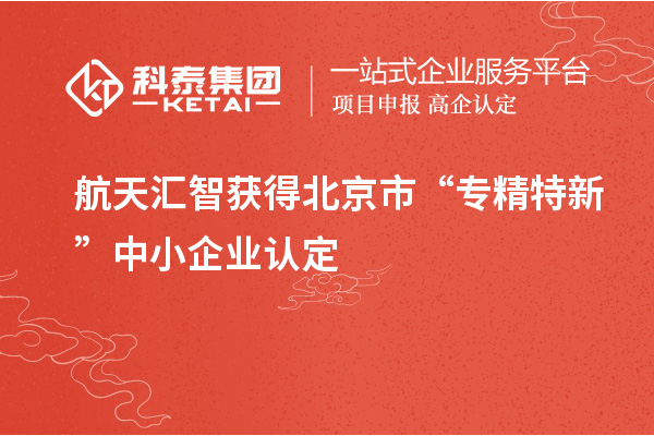 航天匯智獲得北京市“專(zhuān)精特新”中小企業(yè)認(rèn)定