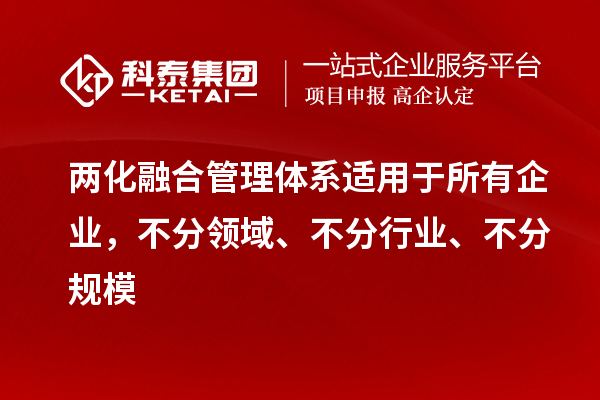 兩化融合管理體系適用于所有企業(yè)，不分領(lǐng)域、不分行業(yè)、不分規(guī)模