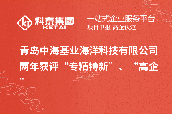 青島中?；鶚I(yè)海洋科技有限公司兩年獲評“專精特新”、“高企”