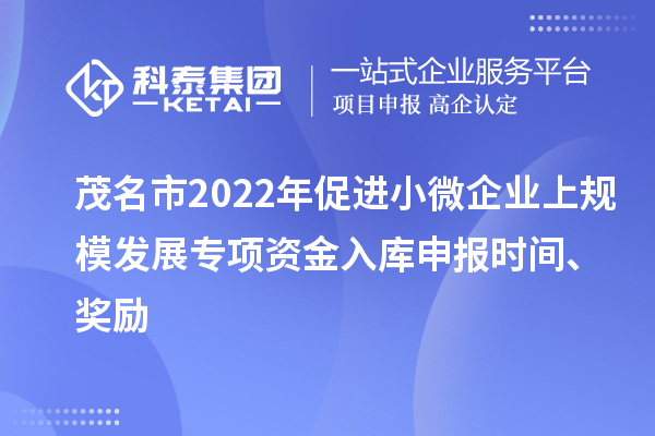 茂名市2022年促進小微企業(yè)上規(guī)模發(fā)展專項資金入庫申報時間、獎勵