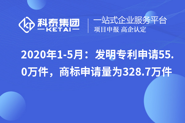 2020年1-5月：發(fā)明專利申請(qǐng)55.0萬(wàn)件，商標(biāo)申請(qǐng)量為328.7萬(wàn)件