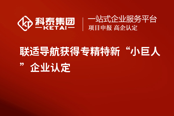 聯(lián)適導(dǎo)航獲得專精特新“小巨人”企業(yè)認(rèn)定