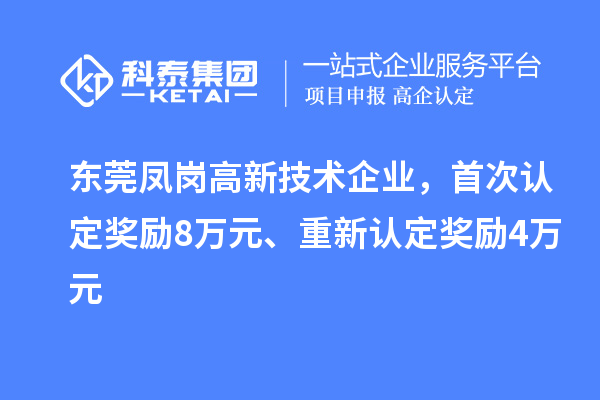 東莞鳳崗高新技術(shù)企業(yè)，首次認(rèn)定獎勵8萬元、重新認(rèn)定獎勵4萬元