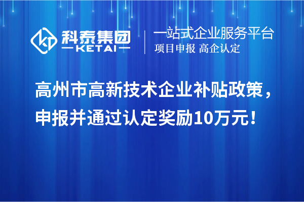 高州市高新技術(shù)企業(yè)補貼政策，申報并通過認(rèn)定獎勵10萬元！