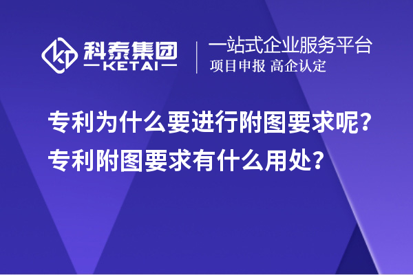 專(zhuān)利為什么要進(jìn)行附圖要求呢？專(zhuān)利附圖要求有什么用處？