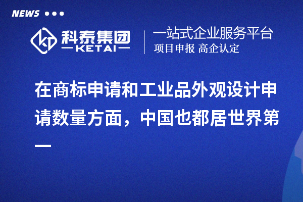 在商標申請和工業(yè)品外觀設計申請數(shù)量方面，中國也都居世界第一