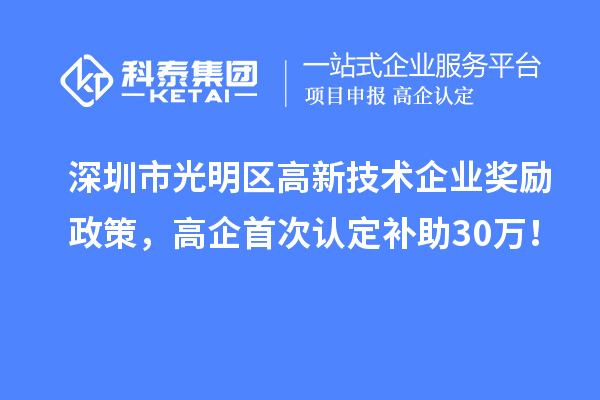 深圳市光明區(qū)高新技術(shù)企業(yè)獎勵政策，高企首次認定補助30萬！