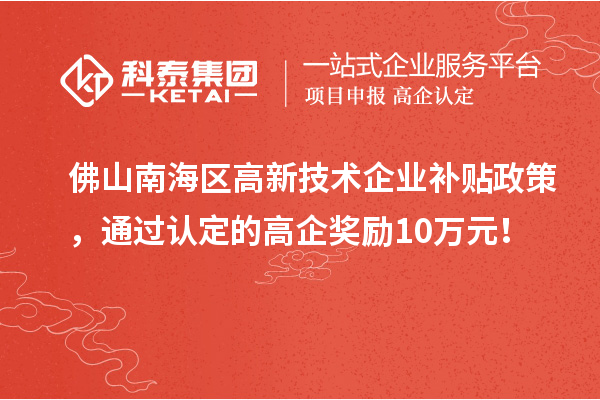 佛山南海區(qū)高新技術(shù)企業(yè)補貼政策，通過認(rèn)定的高企獎勵10萬元！