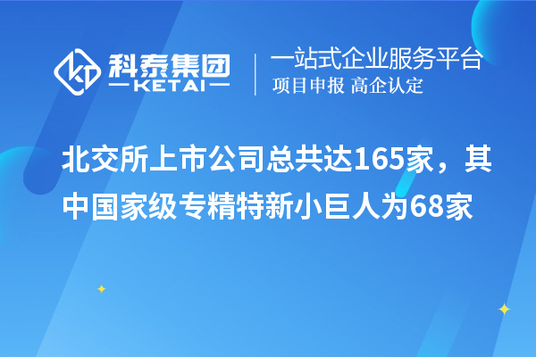 北交所上市公司總共達(dá)165家，其中國家級(jí)專精特新小巨人為68家