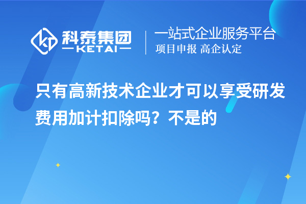 只有高新技術(shù)企業(yè)才可以享受研發(fā)費用加計扣除嗎？虧損企業(yè)不能享受研發(fā)費用加計扣除的優(yōu)惠？