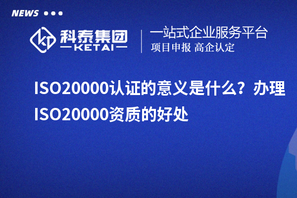 ISO20000認(rèn)證的意義是什么？辦理ISO20000資質(zhì)的好處