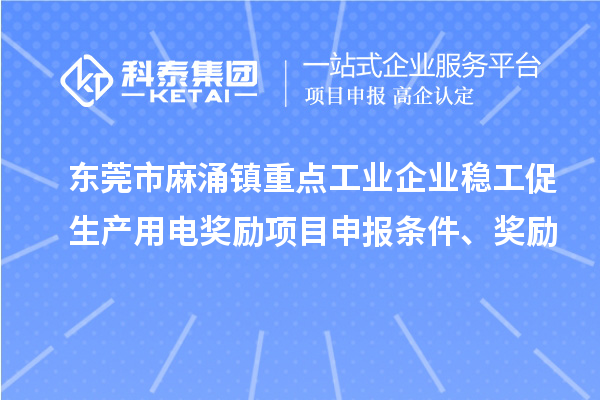 東莞市麻涌鎮(zhèn)重點工業(yè)企業(yè)穩(wěn)工促生產(chǎn)用電獎勵項目申報條件、獎勵