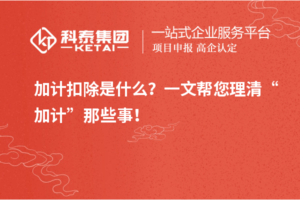 加計扣除是什么？一文幫您理清“加計”那些事！