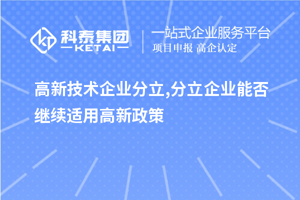 高新技術(shù)企業(yè)分立,分立企業(yè)能否繼續(xù)適用高新政策？