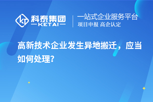 高新技術企業(yè)發(fā)生異地搬遷，應當如何處理？