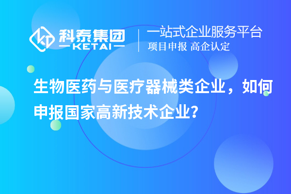 生物醫(yī)藥與醫(yī)療器械類企業(yè)，如何申報(bào)國家高新技術(shù)企業(yè)？