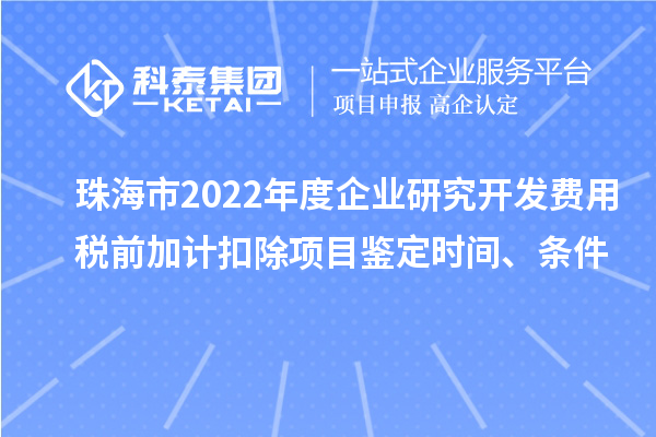 珠海市2022年度企業(yè)研究開發(fā)費用稅前加計扣除項目鑒定時間、條件