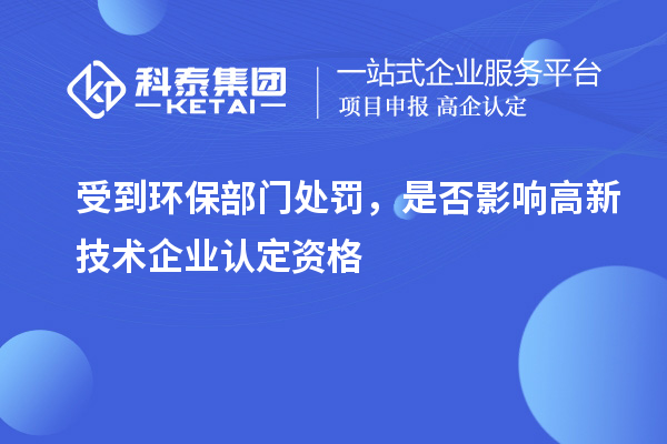 受到環(huán)保部門處罰，是否影響高新技術(shù)企業(yè)認(rèn)定資格