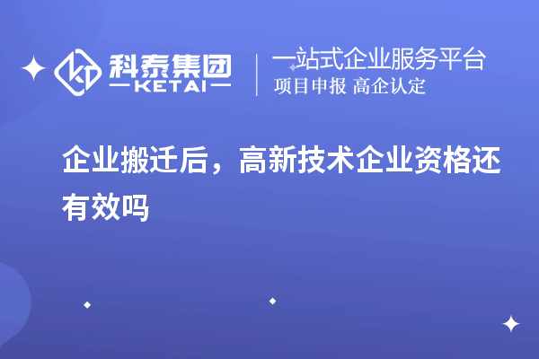 企業(yè)搬遷后，高新技術(shù)企業(yè)資格還有效嗎