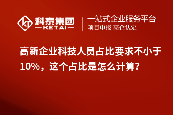 高新企業(yè)科技人員占比要求不小于10%，這個占比是怎么計算？