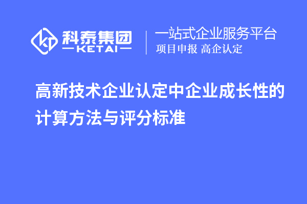高新技術(shù)企業(yè)認(rèn)定中企業(yè)成長性的計算方法與評分標(biāo)準(zhǔn)