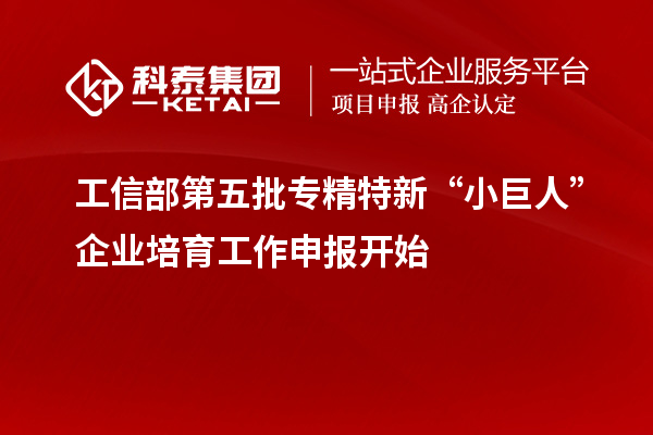 工信部第五批專精特新“小巨人”企業(yè)培育工作申報開始