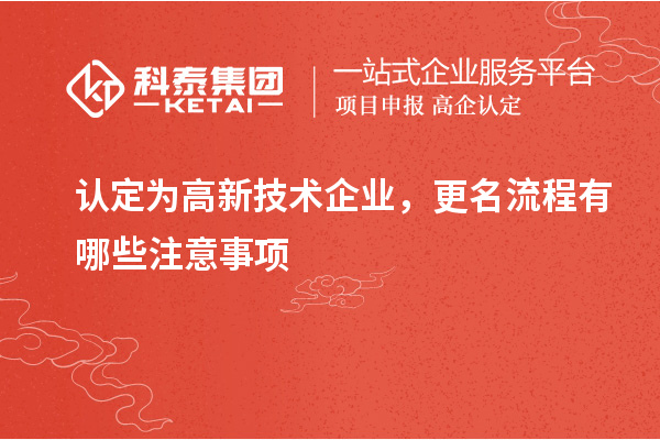 認定為高新技術企業(yè)，更名流程有哪些注意事項