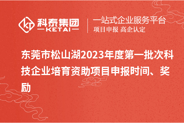 東莞市松山湖2023年度第一批次科技企業(yè)培育資助項目申報時間、獎勵