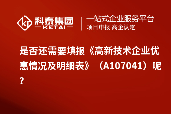 是否還需要填報(bào)《高新技術(shù)企業(yè)優(yōu)惠情況及明細(xì)表》（A107041）呢？