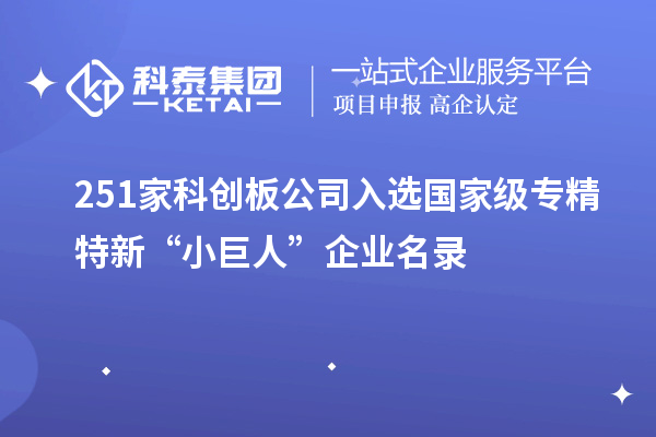 251家科創(chuàng)板公司入選國(guó)家級(jí)專精特新“小巨人”企業(yè)名錄