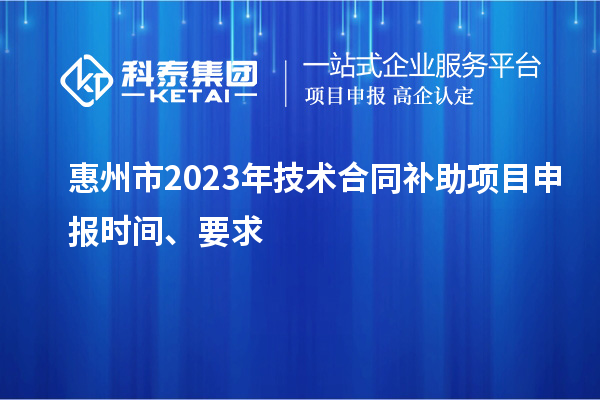 惠州市2023年技術(shù)合同補助項目申報時間、要求