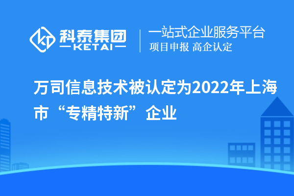 萬司信息技術(shù)被認定為2022年上海市“專精特新”企業(yè)