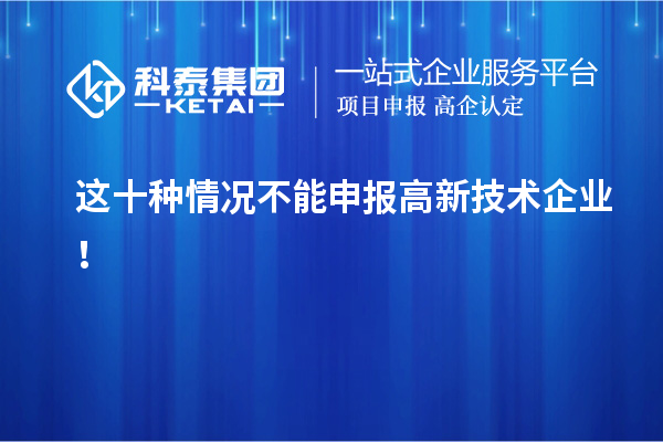這十種情況不能申報(bào)高新技術(shù)企業(yè)！