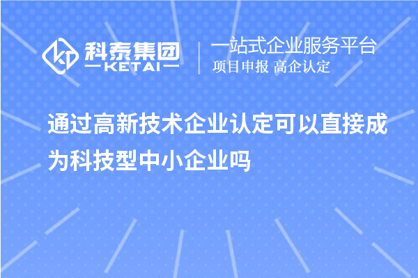 通過<a href=http:// target=_blank class=infotextkey>高新技術(shù)企業(yè)認(rèn)定</a>可以直接成為科技型中小企業(yè)嗎