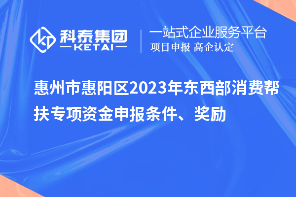 惠州市惠陽區(qū)2023年東西部消費幫扶專項資金申報條件、獎勵