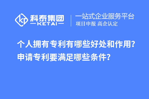 個(gè)人擁有專(zhuān)利有哪些好處和作用？申請(qǐng)專(zhuān)利要滿足哪些條件？
