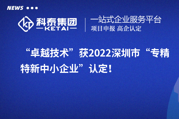 “卓越技術(shù)”獲2022深圳市“專精特新中小企業(yè)”認(rèn)定！