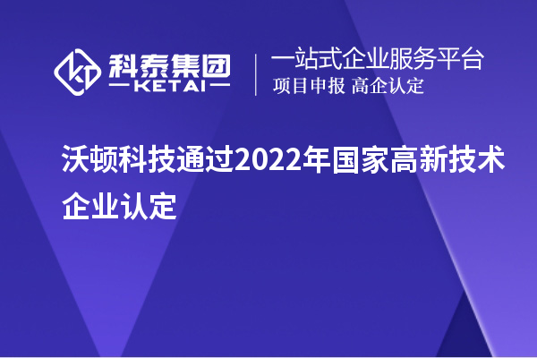 沃頓科技通過(guò)2022年國(guó)家<a href=http:// target=_blank class=infotextkey>高新技術(shù)企業(yè)認(rèn)定</a>