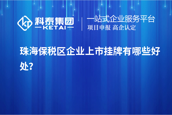 珠海保稅區(qū)企業(yè)上市掛牌有哪些好處？