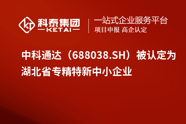 中科通達(688038.SH)被認定為湖北省<a href=http:///fuwu/zhuanjingtexin.html target=_blank class=infotextkey>專精特新中小企業(yè)</a>